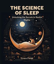 The Science of Sleep : Unlocking the Secrets to Restful Nights cover image