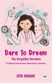 Dare to Dream: The Forgotten Heroines: 10 Trailblazing Female Scientists, Mathematicians, and Invent : The Forgotten Heroines. The Forgotten Heroines cover image