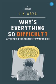 Why's Everything So Difficult?- a Youth's Perspective Towards Life cover image