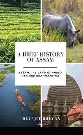A Brief History of Assam Assam, the land of Rhino, Tea and Brahmaputra cover image