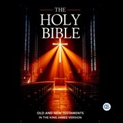 The Holy Bible : Old And New Testaments In The King James Version cover image