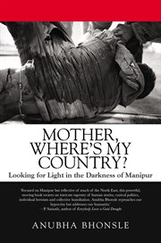 Mother, where's my country? : looking for light in the darkness of Manipur cover image
