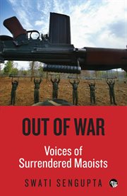 Out of war : voices of surrendered Maoists cover image
