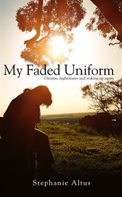 My faded uniform. Dreams, Nightmares and Waking up Again cover image