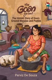 The goan grind. The Untold Story of Goa's Ground Masalas and Pastes cover image