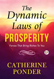 The dynamic laws of prosperity : forces that bring riches to you cover image