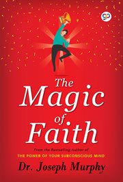 Magic of faith : the groundbreaking classic on the creative power of thought cover image