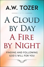 A cloud by day, a fire by night : finding and following God's will for you cover image