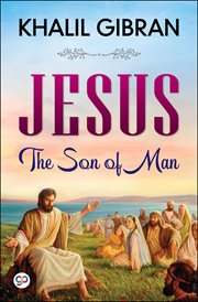 Jesus : the son of man : his words and deeds as told and recorded by those who knew him cover image
