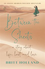 Between the sheets. a story about life, lust and love cover image