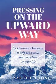 Pressing on the upward way. 52 Christian Devotions to help you pursue the call of God on your life cover image