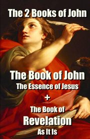 The 2 books of john. The Book of John The Essence of Jesus + The Book of Revelation As It Is cover image