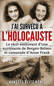 J'ai survécu à l'holocauste. Le récit émouvant d'une survivante de Bergen-Belsen et camarade d'Anne Frank cover image