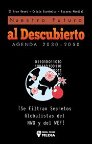 Nuestro futuro al descubierto agenda 2030-2050. ¡Se Filtran Secretos Globalistas del NWO y del WEF! El Gran Reset - Crisis Económica - Escasez Mundi cover image