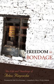 Freedom in bondage: the life and teachings of Adeu Rinpoche cover image