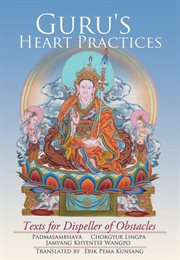 Guru's heart practices: texts for dispeller of obstacles : Padmasambhava cover image