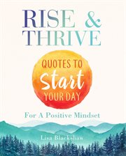 Rise & thrive. Quotes To Start Your Day For A Positive Mindset cover image