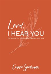 Lord i hear you : The Journal for Intimate Conversations With God cover image