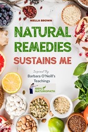 Natural Remedies Sustain Me : Over 100 Herbal Remedies for all Kinds of Ailments- What the Big Pharma Doesn't Want You To Know Ins. 100% Naturopath With Barbara O'Neill cover image