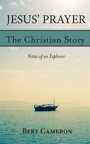 Jesus' Prayer : The Christian Story-Notes of an Explorer. Notes of an Explorer cover image