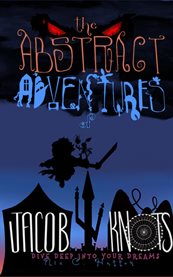 The Abstract Adventures of Jacob Knots : Dive Deep Into Your Dreams cover image