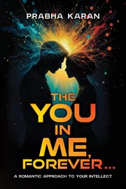 The You in Me, Forever : A Romantic Approach to Your Intellect cover image