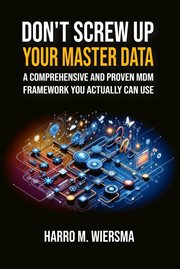 Don't Screw up Your Master Data : A Comprehensive and Proven MDM Framework You Actually Can Use cover image