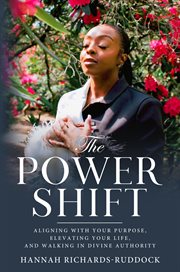 The Power Shift : Aligning With Your Purpose, Elevating Your Life, And Walking In Divine Authority cover image