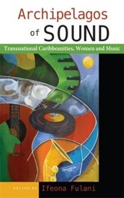 Archipelagos of sound : transnational Caribbeanities, women and music cover image