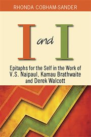 I and i. Epitaphs for the Self in the Work of V.S. Naipaul, Kamau Brathwaite and Derek Walcott cover image