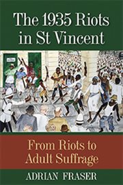 The 1935 riots in St Vincent : from riots to adult suffrage cover image
