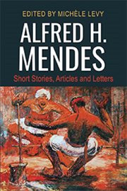 Alfred H. Mendes : short stories, articles and letters cover image