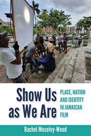 Show Us as We Are : Place, Nation and Identity in Jamaican Film cover image