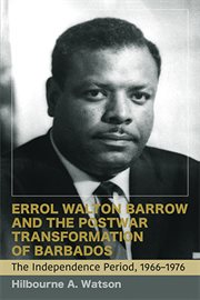 Errol Walton Barrow and the Postwar Transformation of Barbados, Volume 2 : The Independence Period, 1966-1976 cover image