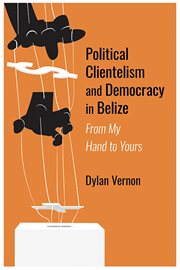 Political Clientelism and Democracy in Belize : From My Hand to Yours cover image