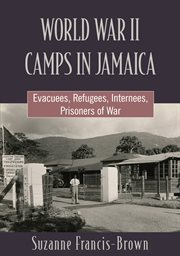 World War II Camps in Jamaica : Evacuees, Refugees, Internees, Prisoners of War cover image
