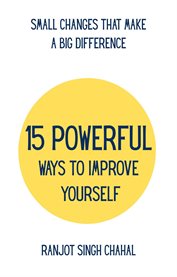 15 Powerful Ways to Improve Yourself : Small Changes That Make A Big Difference cover image
