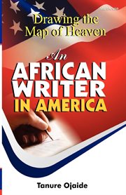 Drawing the map of heaven: an African writer in America cover image