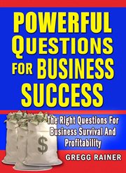 Powerful questions for business success. The Right Questions for Business Survival and Profitability cover image