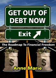 Get out of debt now. The Roadmap to Financial Freedom cover image