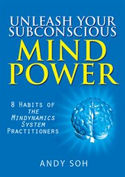 Unleash your subconscious mind power : 8 habits of The Mindynamics system practitioners cover image
