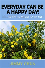 Everyday can be a happy day!. 11 Joyful Meditations cover image