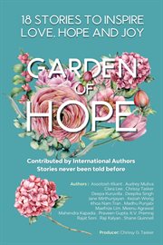 Garden of hope: 18 inspirational stories that bring you love , joy and hope. 18 Authors Collaboration Book Project with Carefully curated Inspiring and Motivational Stories cover image