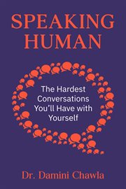 Speaking Human : The Hardest Conversations You'll Have With Yourself cover image