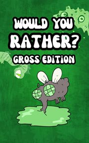 Would You Rather? Gross Edition for Kids : Eww, funny, and disgusting questions for children and the entire family cover image