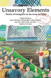 Unsavory elements : stories of foreigners on the loose in China cover image