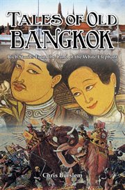 Tales of Old Bangkok : rich stories from the land of the white elephant cover image