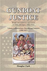 Gunboat Justice Volume 2 : British and American Law Courts in China and Japan (1842#x96 ; 1943) cover image