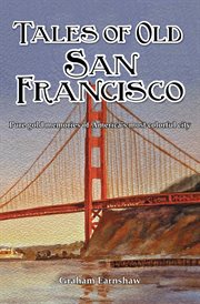 Tales of old San Francisco : the rich past of America's most magical city cover image