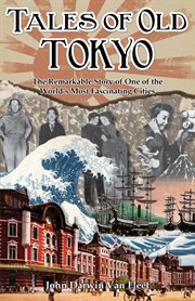 Tales of old Tokyo : the remarkable story of one of the world's most fascinating cities cover image